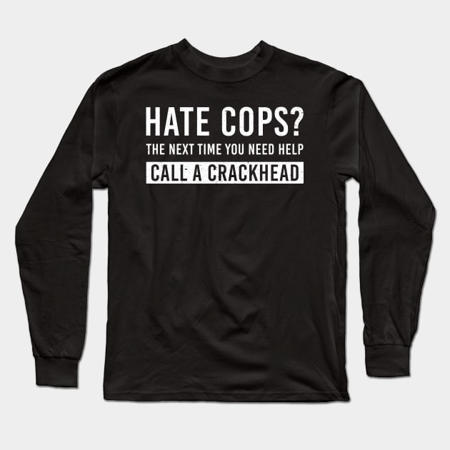 Hate Cops Call a Crackhead Funny Shirt Political Humor Lives Matter Police Long Sleeve T-Shirt by nicolinaberenice16954